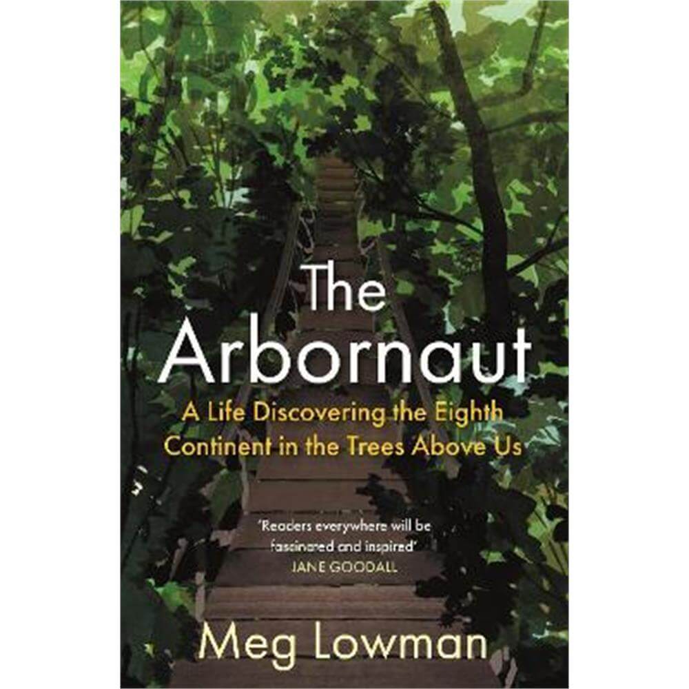 The Arbornaut: A Life Discovering the Eighth Continent in the Trees Above Us (Paperback) - Meg Lowman